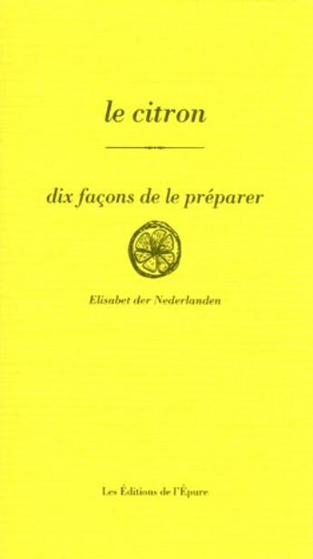 Couverture du livre « Dix façons de le préparer : le citron » de Elisabet Der Nederlanden aux éditions Les Editions De L'epure