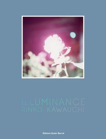 Couverture du livre « Illuminance » de Rinko Kawauchi aux éditions Xavier Barral