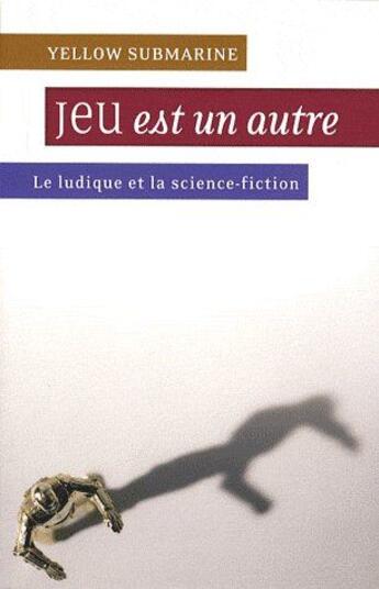 Couverture du livre « Jeu est un autre ; le ludique et la science-fiction » de Submarine Yellow aux éditions Moutons Electriques