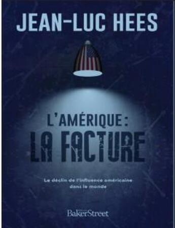 Couverture du livre « L'Amérique : la facture ; le déclin de l'influence américaine dans le monde » de Jean-Luc Hees aux éditions Baker Street