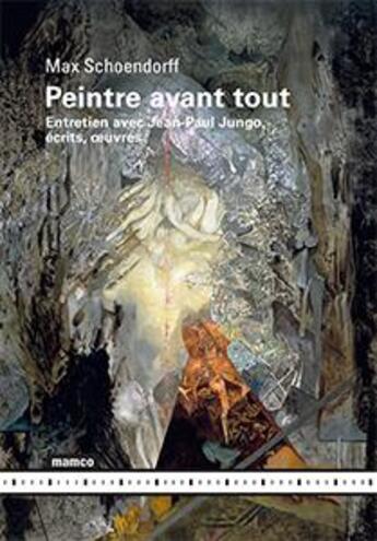 Couverture du livre « Peintre avant tout ; entretien avec Jean-Paul Jungo, écrits, oeuvres » de Max Schoendorff aux éditions Mamco