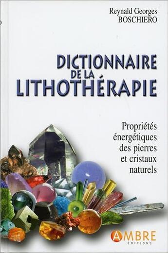 Couverture du livre « Dictionnaire de la lithothérapie » de Reynald-Georges Boschiero aux éditions Ambre