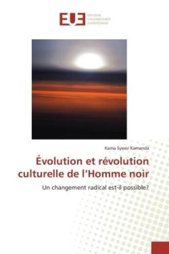 Couverture du livre « Evolution et revolution culturelle de l'Homme noir : Un changement radical est-il possible? » de Kamanda aux éditions Editions Universitaires Europeennes