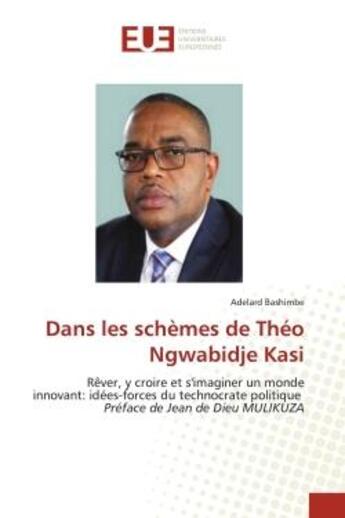 Couverture du livre « Dans les schèmes de Théo Ngwabidje Kasi : Rêver, y croire et s'imaginer un monde innovant: idées-forces du technocrate politique Préface de Je » de Adelard Bashimbe aux éditions Editions Universitaires Europeennes