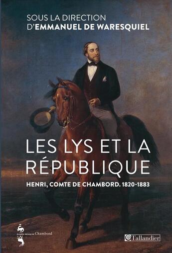 Couverture du livre « Les lys et la République ; Henri, comte de Chambord, 1820-1883 » de Emmanuel De Waresquiel aux éditions Tallandier