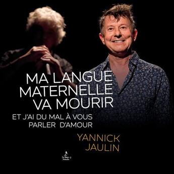 Couverture du livre « Ma langue maternelle va mourir ; et j'ai du mal à vous parler d'amour » de Yannick Jaulin aux éditions Geste