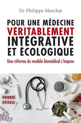 Couverture du livre « Pour une médecine véritablement intégrative et écologique : Une réforme du modèle biomédical s'impose » de Philippe Marchat aux éditions Librinova