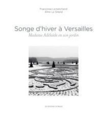 Couverture du livre « Songe d'hiver à Versailles ; Madame Adélaïde en son jardin » de Francoise Lemarchand et Aline Le Grand aux éditions Editions Du Palais