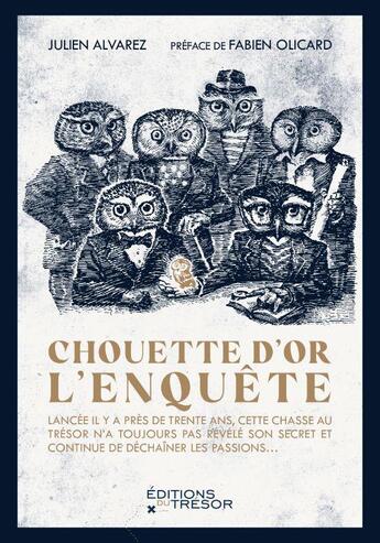 Couverture du livre « Chouette d'or : l'enquête ; lancée il y a près de 30 ans, cette chasse au trésor n'a toujours pas révélé son secret et continue de déchaîner les passions... » de Julien Alvarez aux éditions Editions Du Tresor