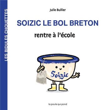 Couverture du livre « Les bidules chouettes : Soizic le bol breton rentre à l'école » de Julie Bullier aux éditions La Poule Qui Pond