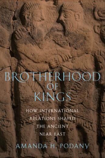 Couverture du livre « Brotherhood of Kings: How International Relations Shaped the Ancient N » de Podany Amanda H aux éditions Oxford University Press Usa