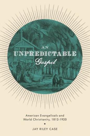 Couverture du livre « An Unpredictable Gospel: American Evangelicals and World Christianity, » de Case Jay Riley aux éditions Oxford University Press Usa