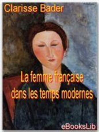 Couverture du livre « La femme française dans les temps modernes » de Clarisse Bader aux éditions Ebookslib