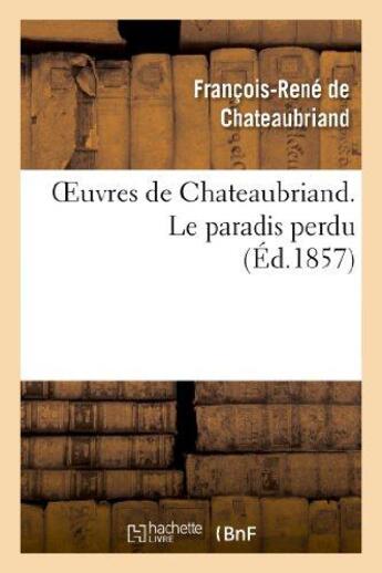 Couverture du livre « Oeuvres de Chateaubriand ; le paradis perdu » de Francois-Rene De Chateaubriand aux éditions Hachette Bnf