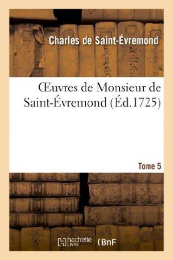 Couverture du livre « Oeuvres de Monsieur de Saint-Évremond. Tome 5 » de Charles De Marguetel De Saint-Denis Saint-Evremond aux éditions Hachette Bnf