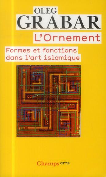 Couverture du livre « L'ornement ; formes et fonctions dans l'art islamique » de Oleg Grabar aux éditions Flammarion