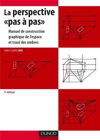 Couverture du livre « La perspective «pas à pas» ; manuel de construction graphique de l'espace et tracé des ombres (3e édition) » de Jean-Claude Ludi aux éditions Dunod