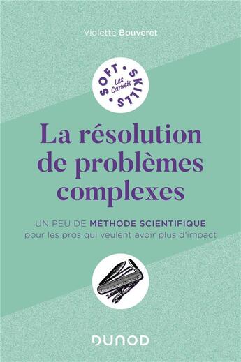 Couverture du livre « La résolution de problèmes complexes : un peu de méthode scientifique pour les pros qui veulent avoir plus d'impact » de Violette Bouveret aux éditions Dunod