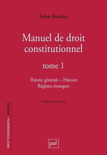 Couverture du livre « Manuel de droit constitutionnel. Tome 1 : théorie générale, histoire, régimes étrangers (4e édition) » de Julien Boudon aux éditions Puf