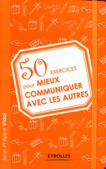 Couverture du livre « 50 exercices pour mieux communiquer avec les autres » de Jean-Philippe Vidal aux éditions Organisation