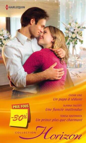 Couverture du livre « Un papa à séduire ; une fiancée inattendue ; un prince plus que charmant » de Teresa Southwick et Cathie Linz et Deanna Talcott aux éditions Harlequin