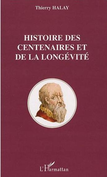 Couverture du livre « Histoire des centenaires et de la longévité » de Thierry Halay aux éditions L'harmattan