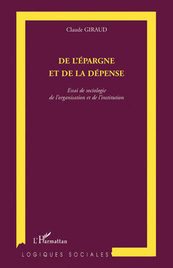 Couverture du livre « De l'épargne et de la dépense ; essai de sociologie de l'organisation et de l'institution » de Claude Giraud aux éditions L'harmattan