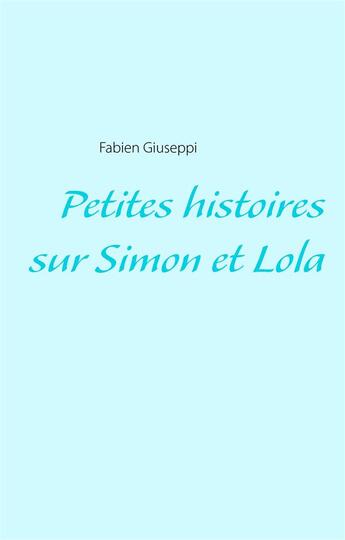 Couverture du livre « Petites histoires sur Simon et Lola » de Fabien Giuseppi aux éditions Books On Demand