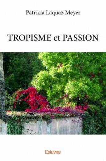 Couverture du livre « Tropisme et passion » de Patricia Laquaz Meye aux éditions Edilivre