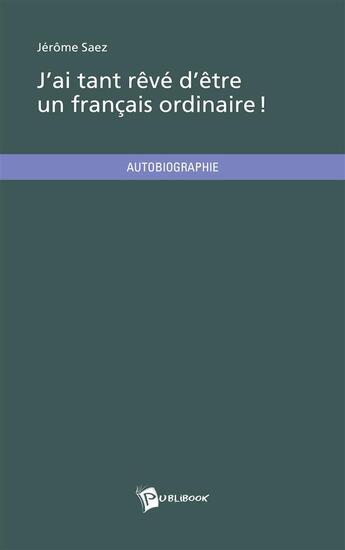 Couverture du livre « J'ai tant rêvé d'être un Français ordinaire ! » de Jerome Saez aux éditions Publibook