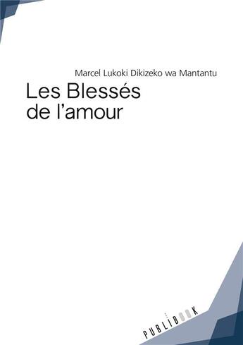 Couverture du livre « Les blessés de l'amour » de Marcel Lukoki Dikizeko Wa Mantantu aux éditions Publibook