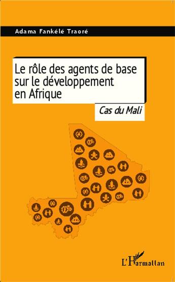 Couverture du livre « Le rôle des agents de base sur le développement en afrique ; cas du Mali » de Adama Fankele Traore aux éditions L'harmattan