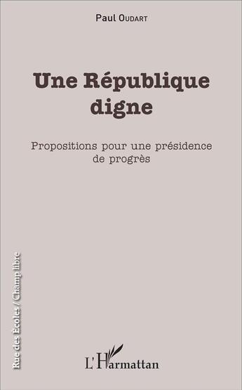 Couverture du livre « Republique digne propositions pour une presidence de progres » de Oudart Paul aux éditions L'harmattan