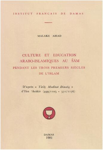 Couverture du livre « Culture et education arabo-islamiques au cham pendant les trois premiers siecles de l islam » de Malake Abiad aux éditions Presses De L'ifpo