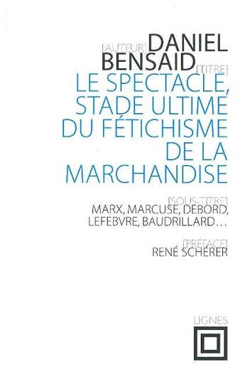 Couverture du livre « Le spectacle, stade suprême du fétichisme de la marchandise ; Marx, Debord, Baudrillard » de Daniel Bensaid aux éditions Nouvelles Lignes