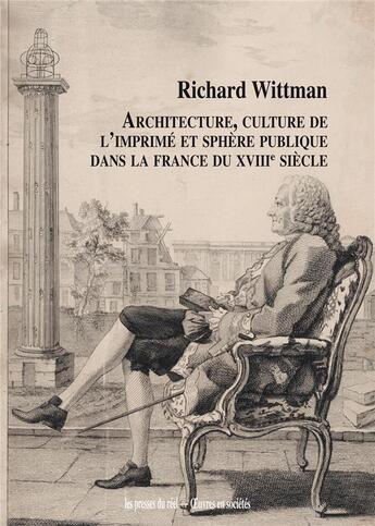 Couverture du livre « Architecture, culture de l'imprimé et sphère publique dans la France du XVIIIe siècle » de Richard Wittman aux éditions Les Presses Du Reel