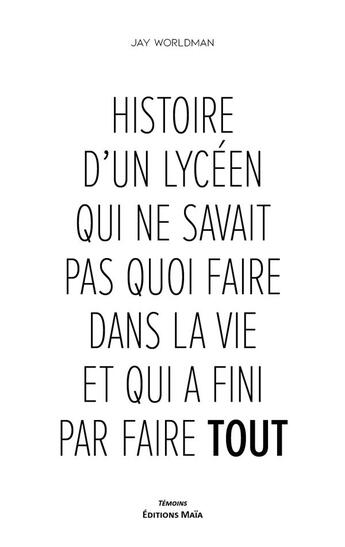 Couverture du livre « Histoire d'un lycéen qui ne savait pas quoi faire et qui a fini par faire tout » de Jay Worldman aux éditions Editions Maia