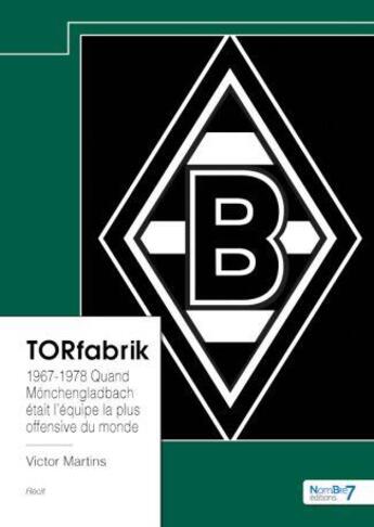 Couverture du livre « TORfabrik : 1967-1978 : quand Mönchengladbach était l'équipe la plus offensive du monde » de Victor Martins aux éditions Nombre 7