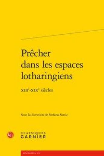 Couverture du livre « Prêcher dans les espaces lotharingiens ; XIIIe-XIXe siècles » de Stefano Simiz et Collectif aux éditions Classiques Garnier