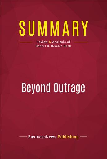 Couverture du livre « Summary: Beyond Outrage : Review and Analysis of Robert B. Reich's Book » de Businessnews Publishing aux éditions Political Book Summaries