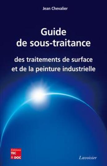 Couverture du livre « Guide de sous-traitance des traitements de surface et de la peinture industrielle » de Jean Chevalier aux éditions Tec Et Doc