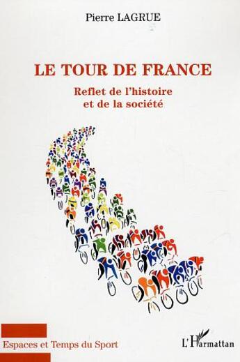 Couverture du livre « Le tour de France : Reflet de l'histoire et de la société » de Pierre Lagrue aux éditions L'harmattan