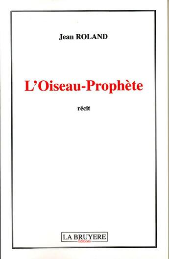 Couverture du livre « L'OISEAU PROPHETE » de Roland Jean aux éditions La Bruyere