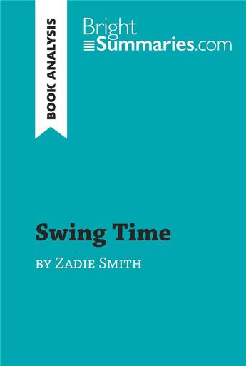 Couverture du livre « Swing Time by Zadie Smith (Book Analysis) : Detailed Summary, Analysis and Reading Guide » de Bright Summaries aux éditions Brightsummaries.com