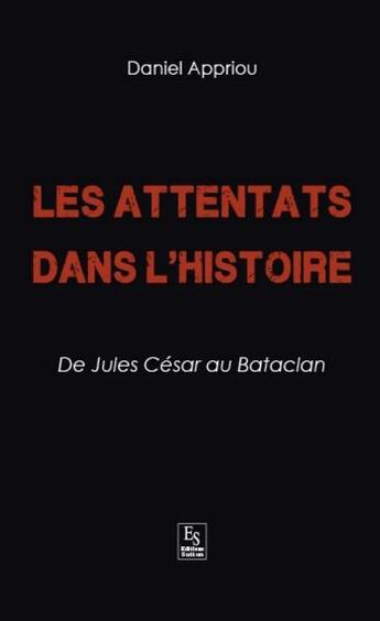 Couverture du livre « Les attentats dans l'histoire ; de Jules César au Bataclan » de Daniel Appriou aux éditions Editions Sutton