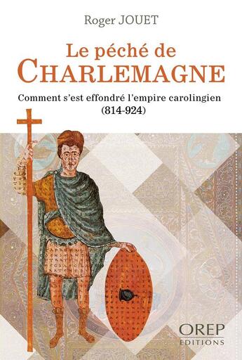 Couverture du livre « Le péché de Charlemagne ; comment s'est effondré l'empire carolingien (814-924) » de Jouet Roger aux éditions Orep