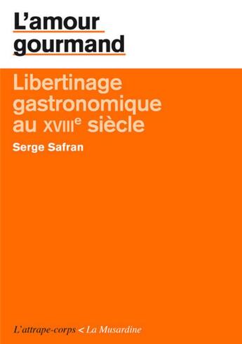 Couverture du livre « L'amour gourmand ; libertinage gastronomique au XVIIIe siècle » de Serge Safran aux éditions La Musardine