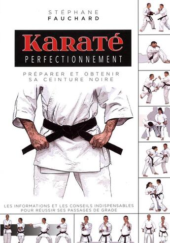 Couverture du livre « Karaté perfectionnement ; préparer et obtenir sa ceinture noire ; les informations et conseils indispensables pour réussir ses passages de grade » de Stephane Fauchard aux éditions Budo