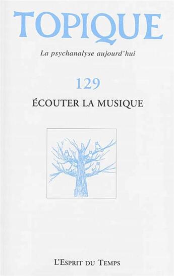 Couverture du livre « Revue Topique Tome 129 : écouter la musique » de Revue Topique aux éditions L'esprit Du Temps