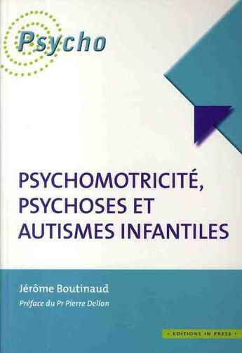 Couverture du livre « Psychomotricite, psychoses et autismes infantiles » de Jérôme Boutinaud aux éditions In Press